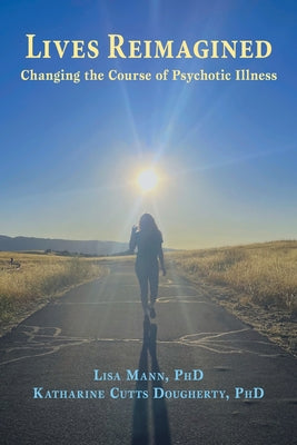 Lives Reimagined: Changing the Course of Psychotic Illness by Lisa Mann book cover