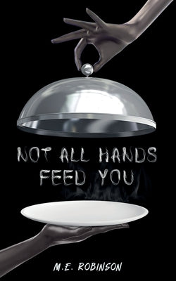 Book cover of Not All Hands Feed You by Robinson, M. E.
