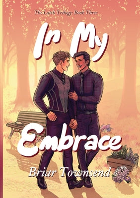 In My Embrace: The Latch Trilogy: Book Three by Briar Townsend book cover