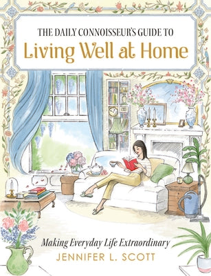 Book cover of The Daily Connoisseur's Guide to Living Well at Home: Making Everyday Life Extraordinary by Scott, Jennifer L.