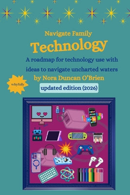 Book cover of Navigate Family Technology: A technology roadmap for families with ideas to navigate uncharted waters by Duncan O'Brien, Nora