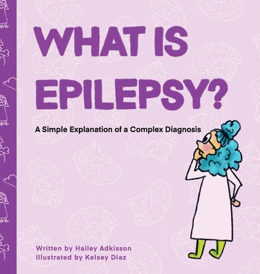 What is Epilepsy? A Simple Explanation of a Complex Diagnosis by Hailey Adkisson book cover