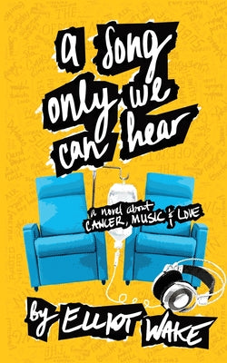 A Song Only We Can Hear: A novel about cancer, music & love