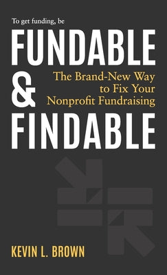 Fundable & Findable: The Brand-New Way to Fix Your Nonprofit Fundraising by Kevin L. Brown book cover