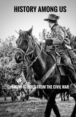 History Among Us: Short Stories from the Civil War by Priscilla Kis book cover