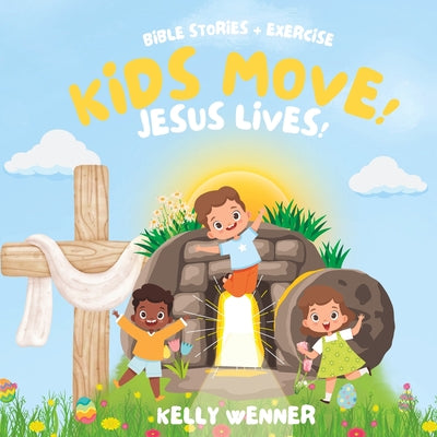 Book cover of Kids Move! Jesus Lives - The Story of Easter: Bible Stories With Exercise by Wenner, Rick