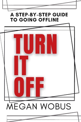 Turn It Off: A step by step guide to going offline by Megan Wobus book cover