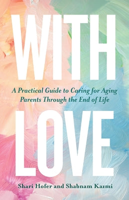 With Love: A Practical Guide to Caring for Aging Parents Through the End of Life by Shari Hofer book cover
