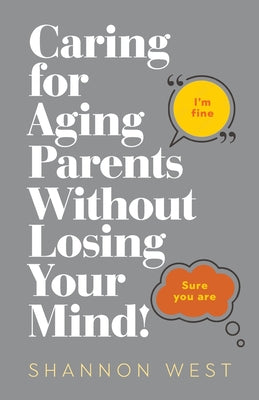 Caring for Aging Parents Without Losing Your Mind! by Shannon West book cover
