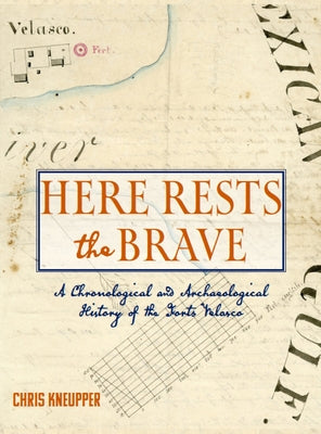 Here Rests the Brave - A Chronological and Archaeological History of the Forts Velasco by Chris Kneupper book cover