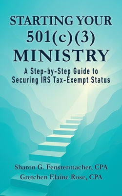 Starting Your 501(c)(3) Ministry: A Step-by-Step Guide to Securing IRS Tax-Exempt Status by Sharon G. Fenstermacher book cover