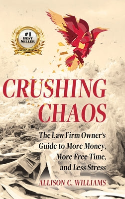Book cover of Crushing Chaos: The Law Firm Owner's Guide to More Money, More Free Time and Less Stress by Williams, Allison C.