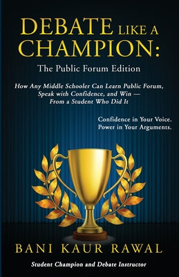 Debate Like a Champion: How Any Middle Schooler Can Learn Public Forum, Speak with Confidence, and Win - from a Student Who Did It by Bani Kaur Rawal book cover