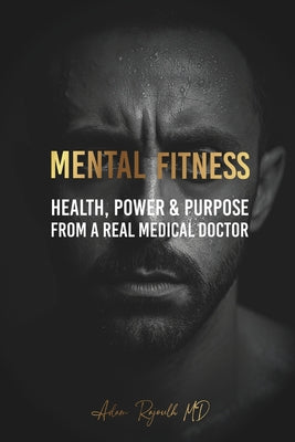 Mental Fitness: Your Scientific Blueprint To Health, Power & Purpose from a Real Medical Doctor