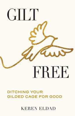 Gilt Free: Ditching Your Gilded Cage for Good by Keren Eldad book cover