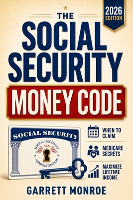 The Social Security Money Code: How to Choose the Right Time to Claim, Avoid Costly Medicare & Tax Mistakes + Maximize Every Dollar of Retirement Inco by Garrett Monroe book cover