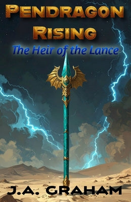 Pendragon Rising: The Heir of the Lance by J. a. Graham book cover