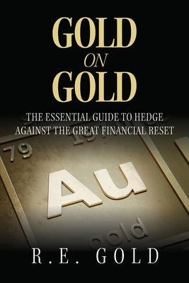 Book cover of Gold On Gold: The Essential Guide To Hedge Against The Great Financial Reset by Gold, R. E.