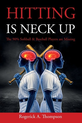 Hitting Is Neck Up: The 90% Baseball and Softball Players are Missing by Rogerick Thompson book cover