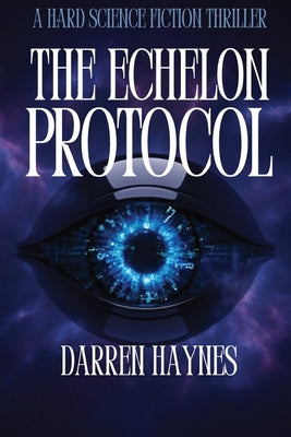 Book cover of The Echelon Protocol: A Hard Science Fiction Thriller by Haynes, Darren