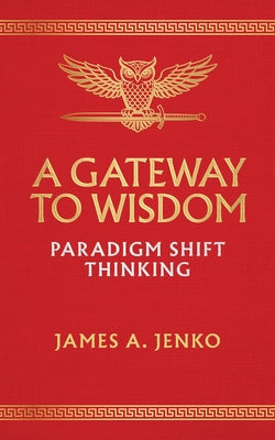 Book cover of A Gateway to Wisdom: Paradigm Shift Thinking by Jenko, James A.
