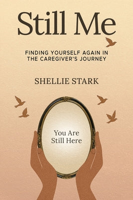 Book cover of Still Me: Finding Yourself Again in the Caregiver's Journey by Stark, Shellie