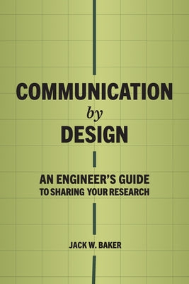 Communication by Design: An Engineer's Guide to Sharing Your Research by Jack W. Baker book cover