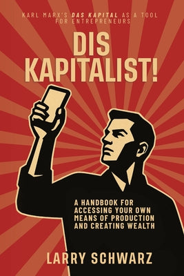 Book cover of Dis Kapitalist - A Handbook for Accessing Your Own Means of Production and Creating Wealth by Schwarz, Larry