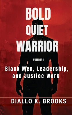 Book cover of Bold Quiet Warrior Volume II: Black Men, Leadership, and Justice Work by Brooks, Diallo Kamau