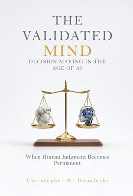 The Validated Mind, Decision Making in the Age of AI: When Human Judgement Becomes Permanent