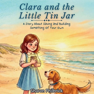 Clara and the Little Tin Jar: A Story About Saving and Building Something of Your Own by Sharon Philbrick book cover
