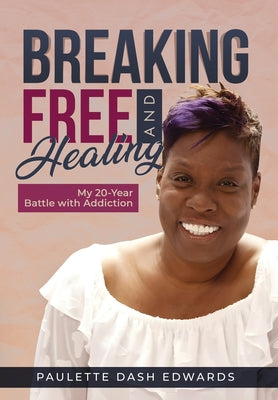 Book cover of Breaking Free and Healing: My 20-Year Battle with Addiction by Edwards, Paulette Dash