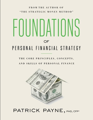 Foundations of Personal Financial Strategy: The core principles, concepts, and skills of personal finance by Patrick Payne book cover