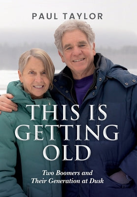 Book cover of This Is Getting Old: Two Boomers and Their Generation at Dusk by Taylor, Paul
