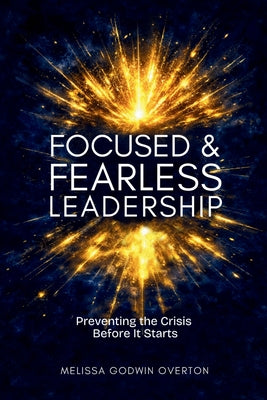 Focused & Fearless Leadership: Preventing the Crisis Before It Starts by Melissa Godwin Overton book cover