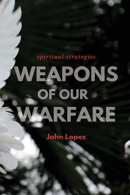 Weapons of our Warfare: Spiritual Strategies