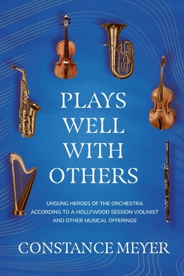 Plays Well with Others: Unsung Heroes of the Orchestra According to a Hollywood Session Violinist and Other Musical Offerings