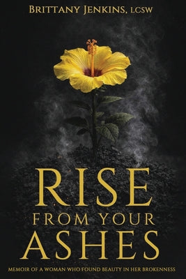 Book cover of Rise From Your Ashes: Memoir Of A Woman Who Found Beauty In Her Brokenness by Tolu-Jacobs, Olaiya