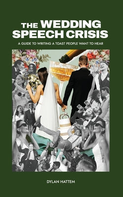 Book cover of The Wedding Speech Crisis: A Guide to Writing a Toast People Want to Hear by Hattem, Dylan S.