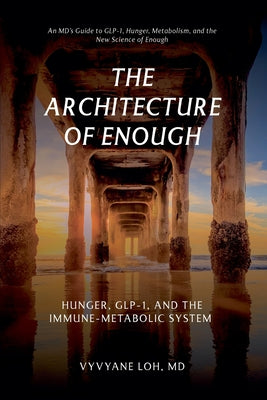 The Architecture of Enough: Hunger, GLP-1, and the Immune Metabolic System by Vyvyane Loh book cover