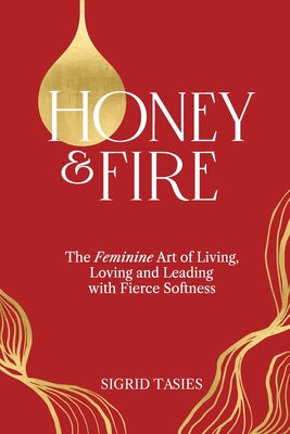 Honey & Fire: The Feminine Art of Living, Loving and Leading with Fierce Softness by Sigrid Tasies book cover