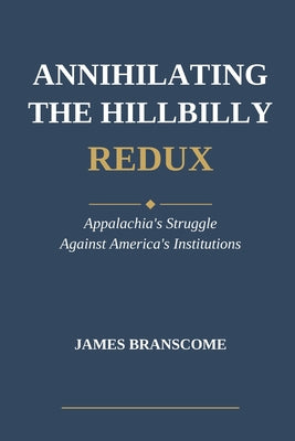 Annihilating the Hillbilly Redux: Appalachia's Struggle Against America's Institutions by James Branscome book cover