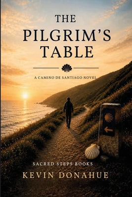 The Pilgrims Table: A Camino de Santiago Pilgrimage by Kevin Donahue book cover