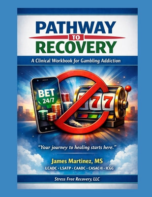 Pathways to Recovery: A Clinical Workbook for Gambling Addiction by James Martinez book cover
