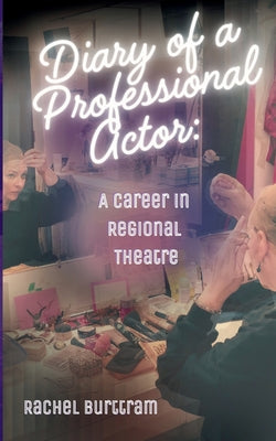 Diary of a Professional Actor: A Career in Regional Theatre by Rachel Burttram book cover