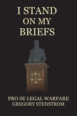 I Stand on My Briefs: Pro Se Legal Warfare by Gregory Stenstrom book cover