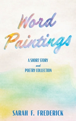 Word Paintings: A Short Story and Poetry Collection by Sarah F. Frederick book cover