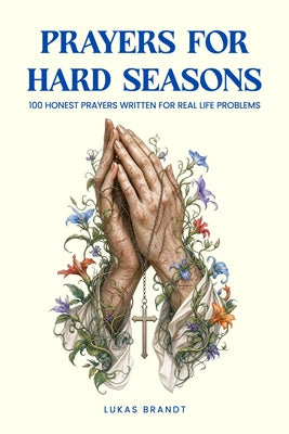 Prayers for Hard Seasons: 100 Honest Prayers Written for Real Life Problems by Brandt, Lukas book cover