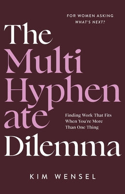 The Multi-Hyphenate Dilemma: Finding Work That Fits When You're More Than One Thing by Kim Wensel book cover