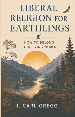 Liberal Religion for Earthlings: How to Belong to a Living World by J. Carl Gregg book cover